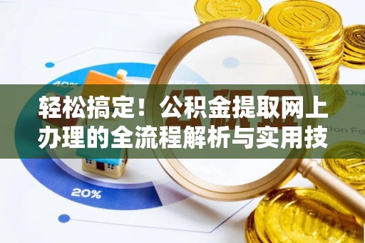 朔城轻松搞定！公积金提取网上办理的全流程解析与实用技巧