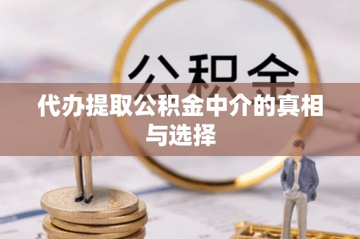 朔城代办提取公积金中介的真相与选择