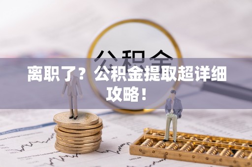 朔城离职了？公积金提取超详细攻略！
