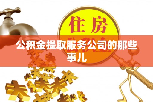 朔城公积金提取服务公司的那些事儿