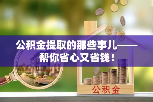 朔城公积金提取的那些事儿——帮你省心又省钱！