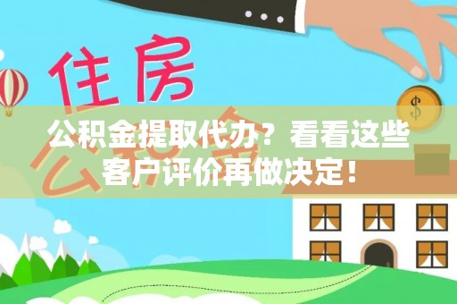 朔城公积金提取代办？看看这些客户评价再做决定！