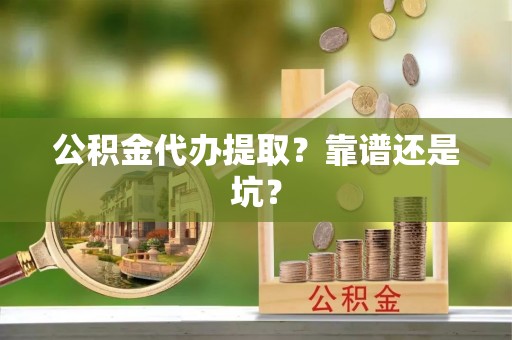 朔城公积金代办提取？靠谱还是坑？