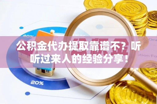 朔城公积金代办提取靠谱不？听听过来人的经验分享！