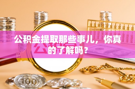 朔城公积金提取那些事儿，你真的了解吗？