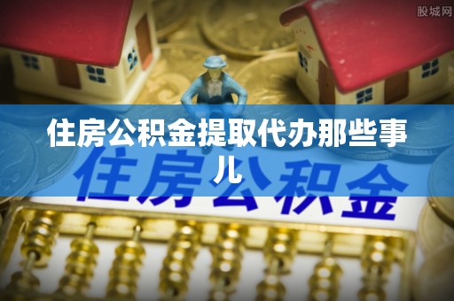 朔城住房公积金提取代办那些事儿