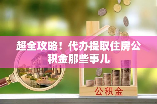 朔城超全攻略！代办提取住房公积金那些事儿