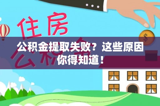 朔城公积金提取失败？这些原因你得知道！
