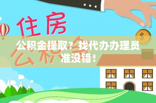 朔城公积金提取？找代办办理员准没错！