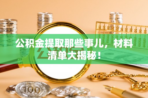 朔城公积金提取那些事儿，材料清单大揭秘！