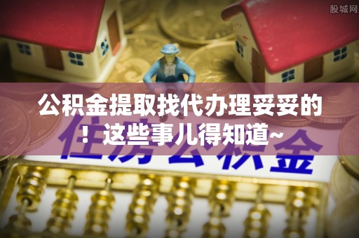 朔城公积金提取找代办理妥妥的！这些事儿得知道~