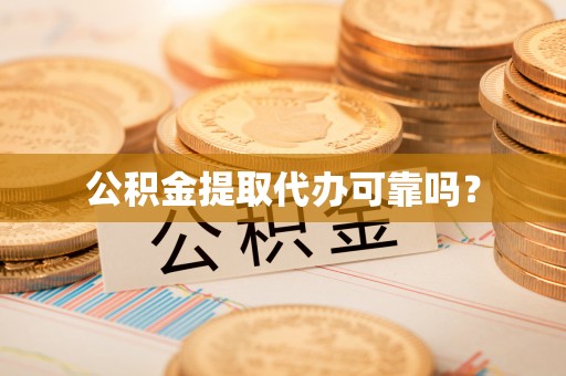 朔城公积金提取代办可靠吗？