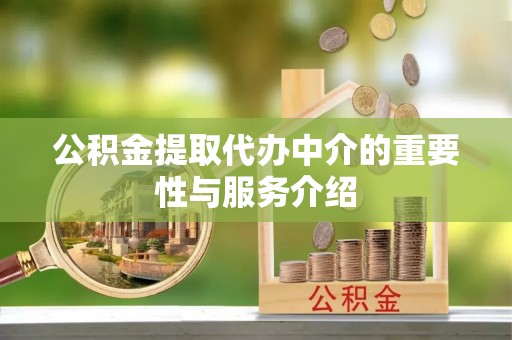 朔城公积金提取代办中介的重要性与服务介绍